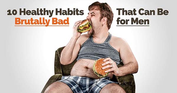 10 Healthy Habits That Can Be Brutally Bad for Men