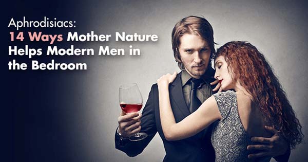 Aphrodisiacs: 14 Ways Mother Nature Helps Modern Men in the Bedroom