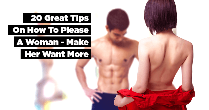 20 Great Tips on How to Please a Woman – Make Her Want More