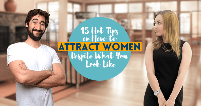 15 Hot Tips on How to Attract Women Despite What You Look Like