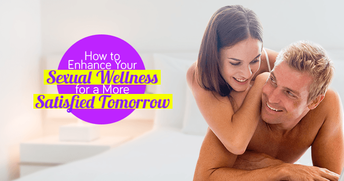 How to Enhance Your Sexual Wellness for a More Satisfied Tomorrow